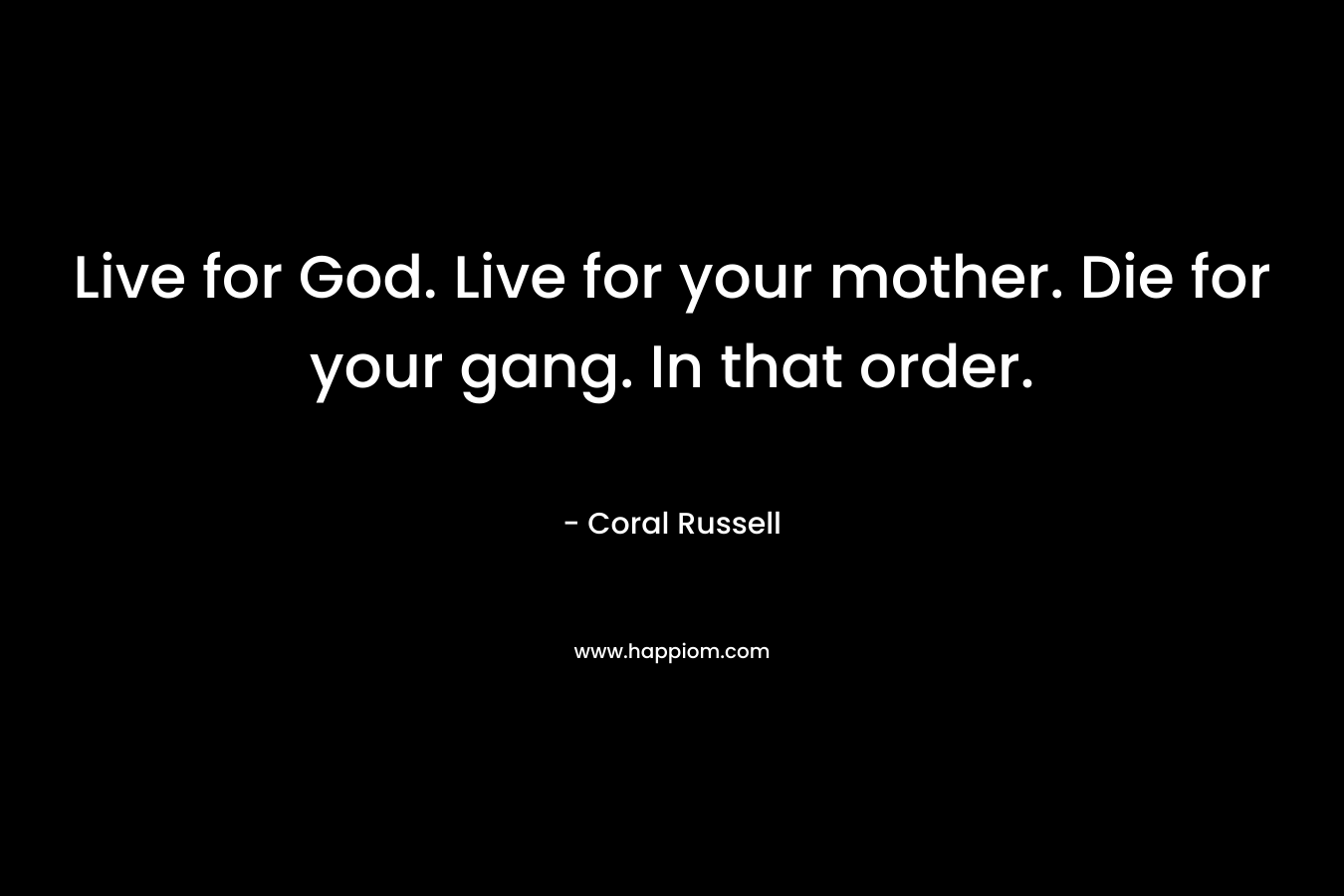 Live for God. Live for your mother. Die for your gang. In that order.