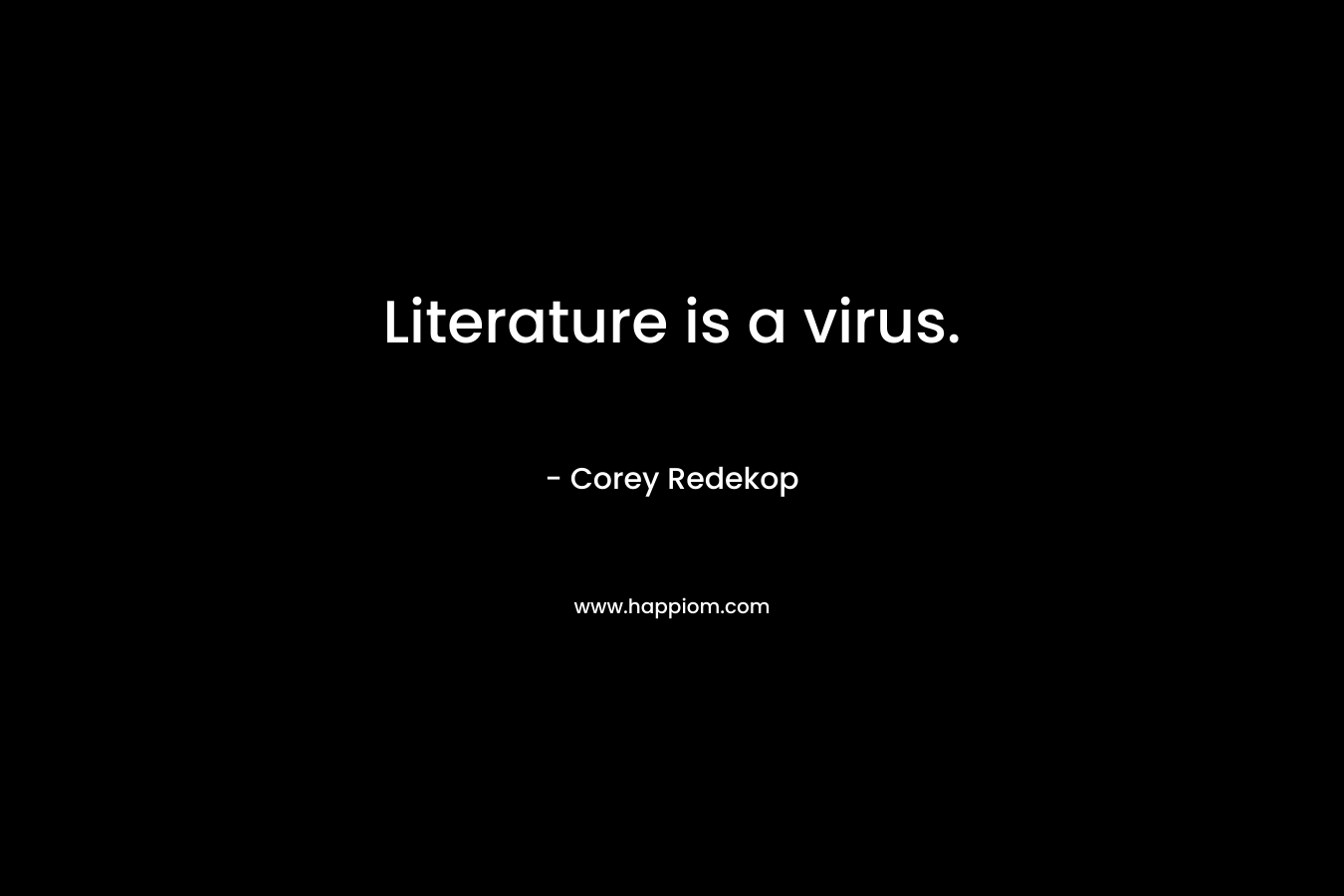 Literature is a virus.