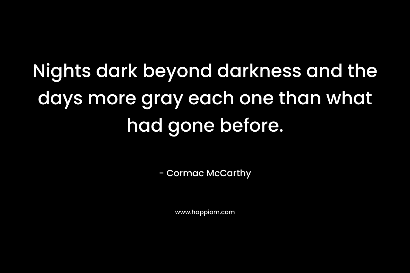 Nights dark beyond darkness and the days more gray each one than what had gone before.