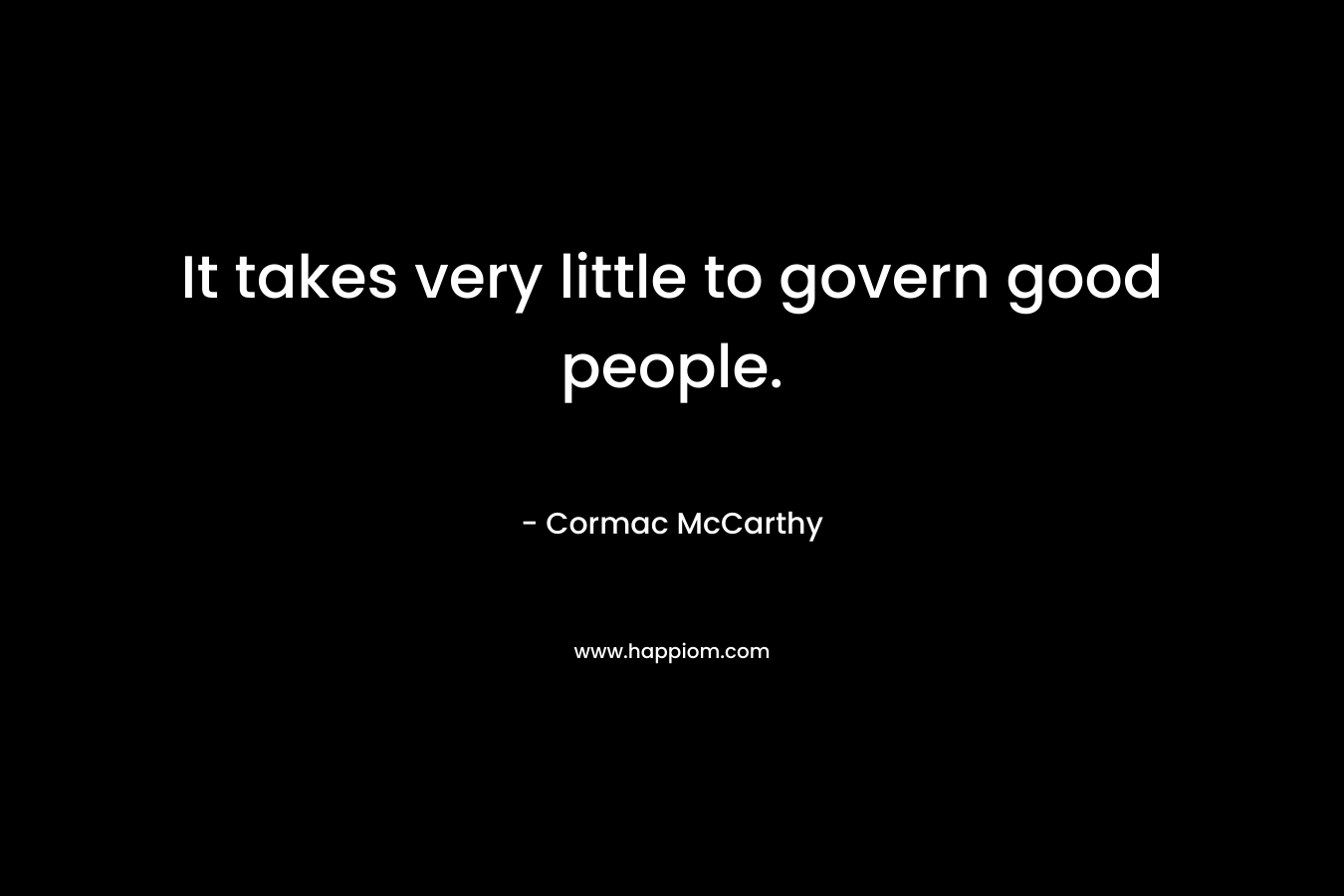 It takes very little to govern good people.