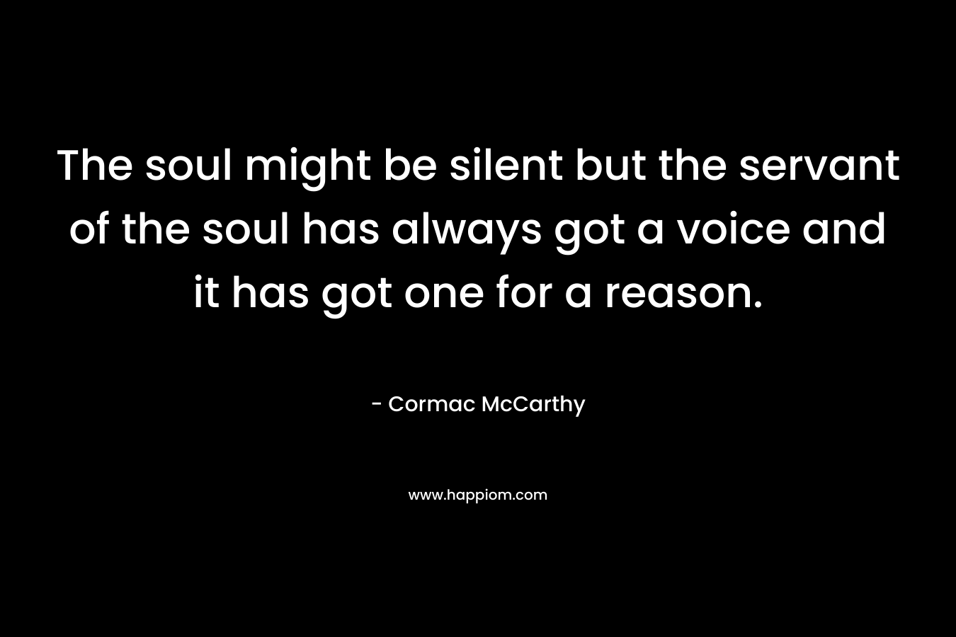 The soul might be silent but the servant of the soul has always got a voice and it has got one for a reason.