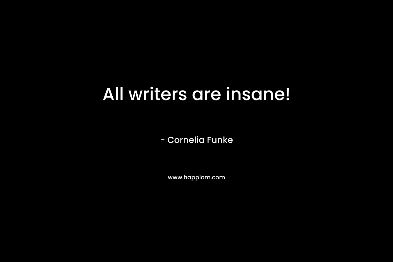 All writers are insane!