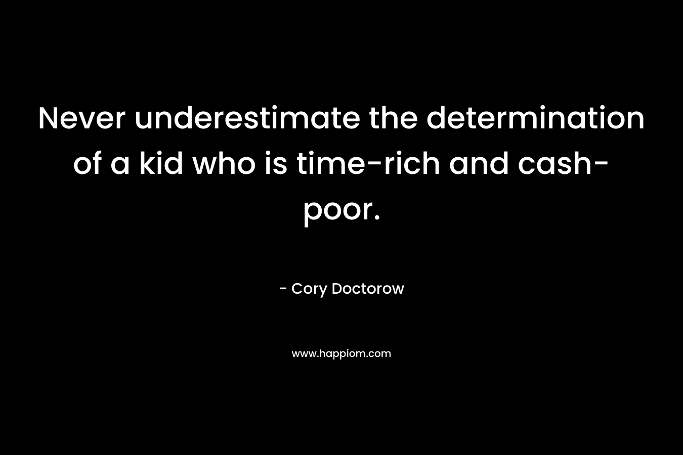 Never underestimate the determination of a kid who is time-rich and cash-poor. – Cory Doctorow