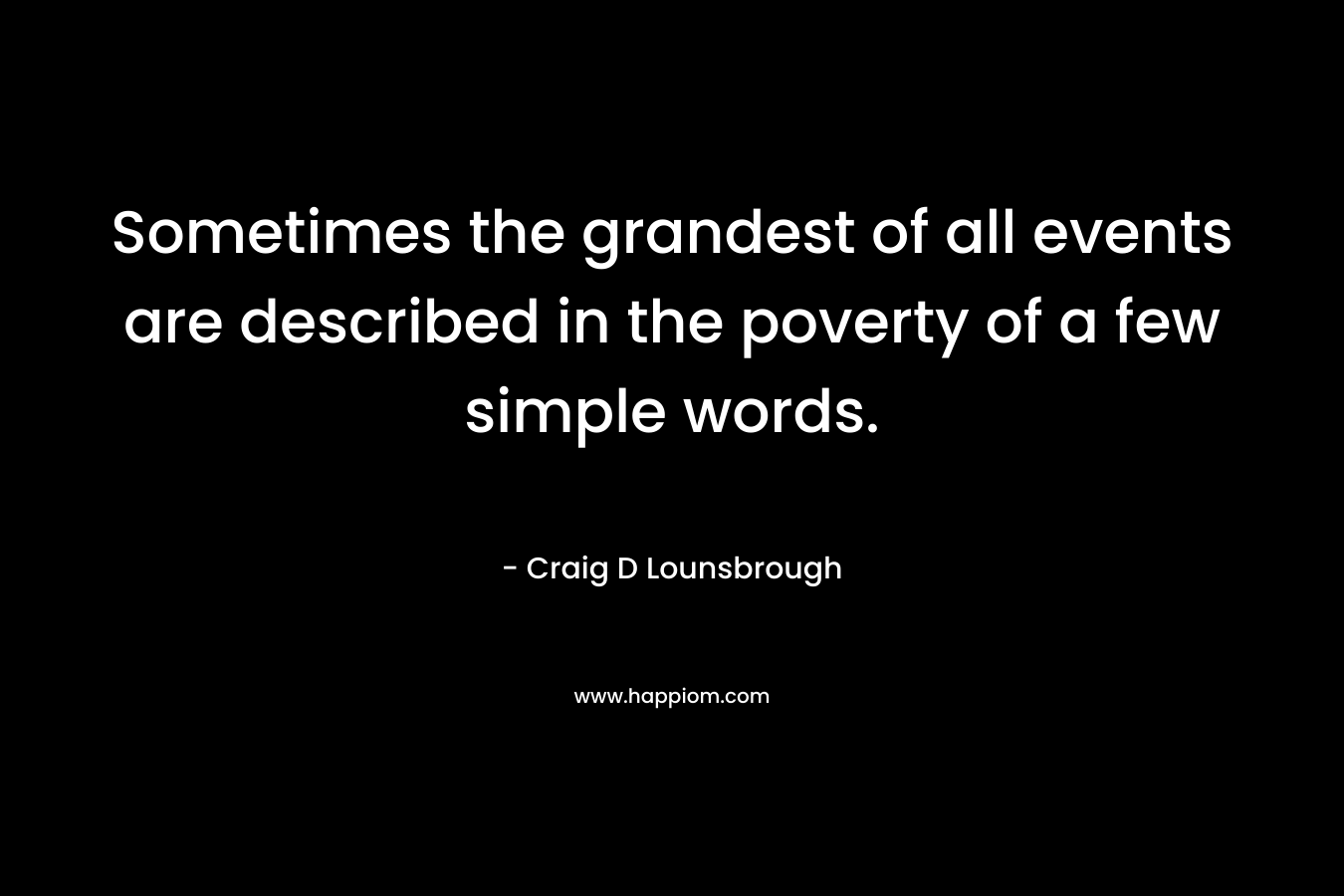 Sometimes the grandest of all events are described in the poverty of a few simple words.
