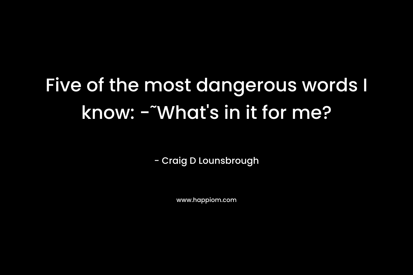 Five of the most dangerous words I know: -˜What's in it for me?