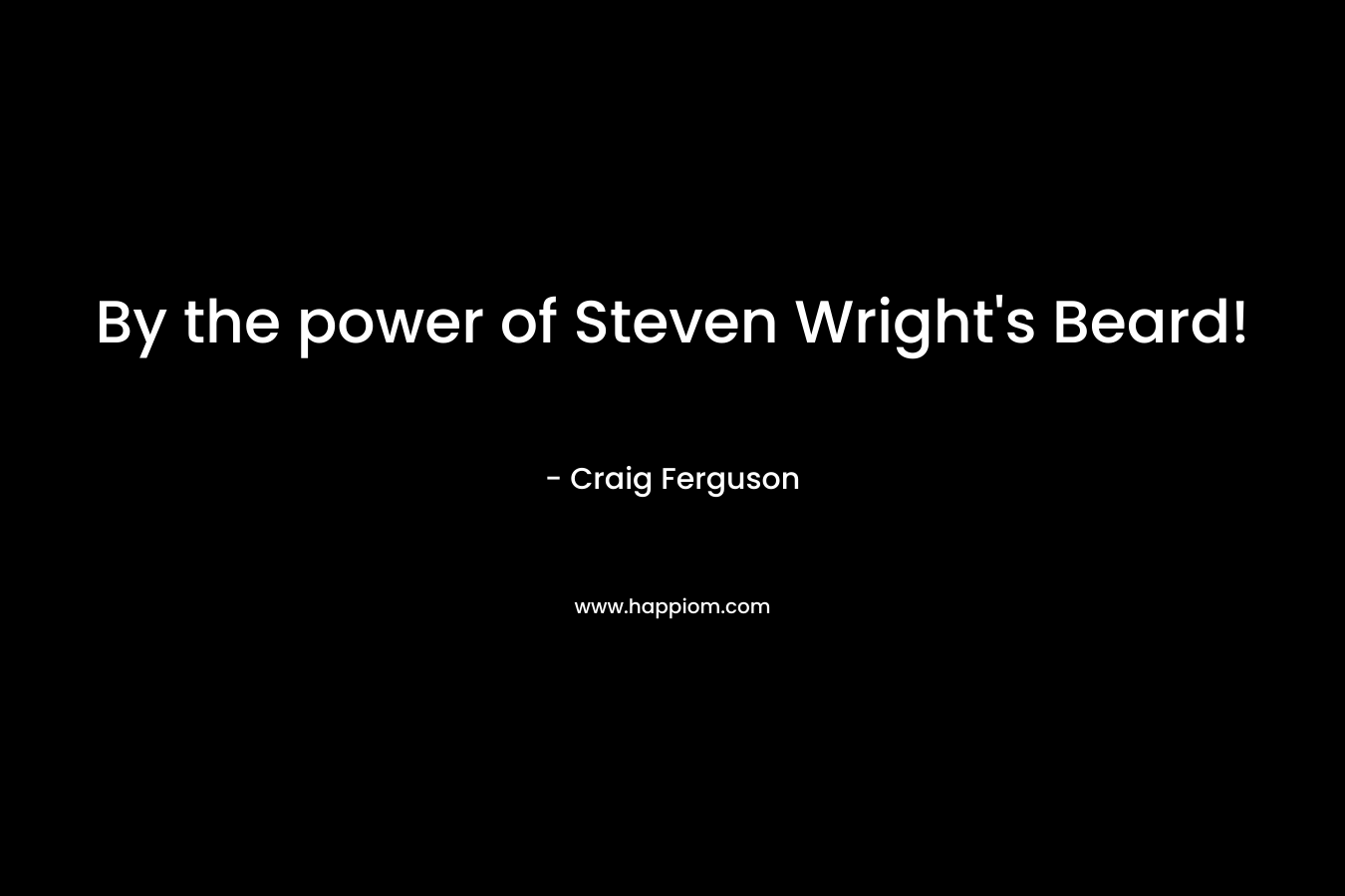 By the power of Steven Wright’s Beard! – Craig Ferguson