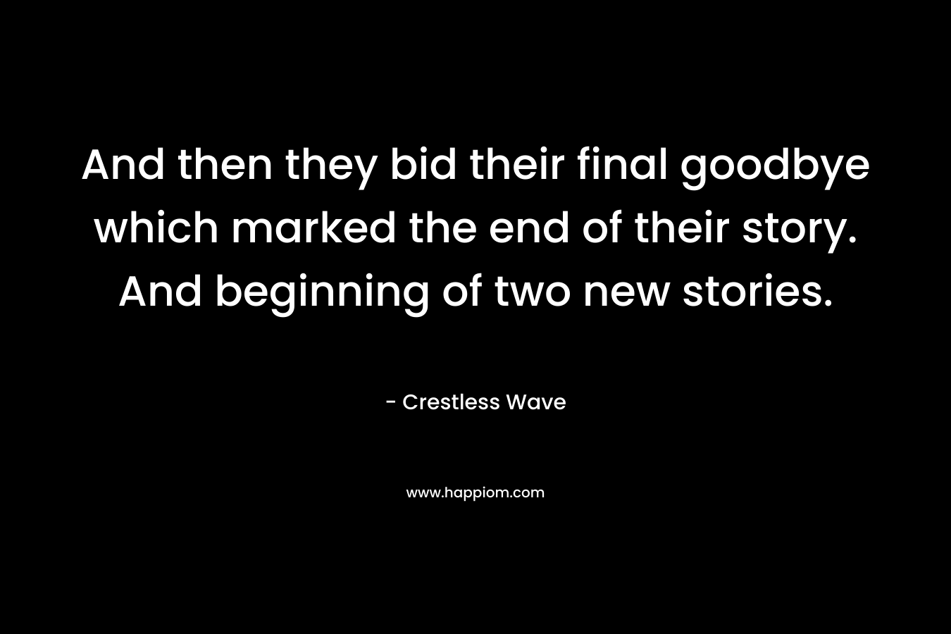 And then they bid their final goodbye which marked the end of their story. And beginning of two new stories. – Crestless Wave