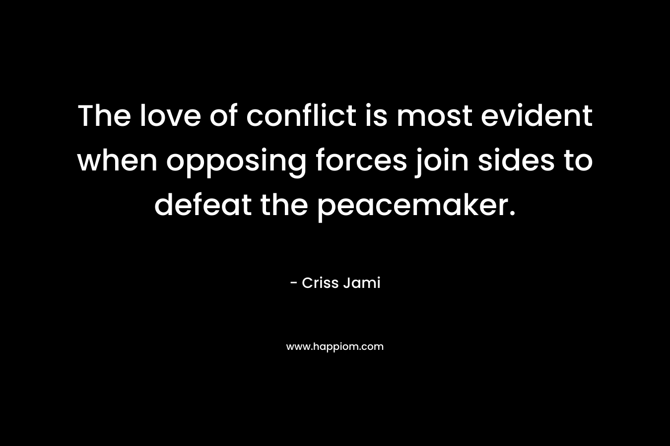 The love of conflict is most evident when opposing forces join sides to defeat the peacemaker.