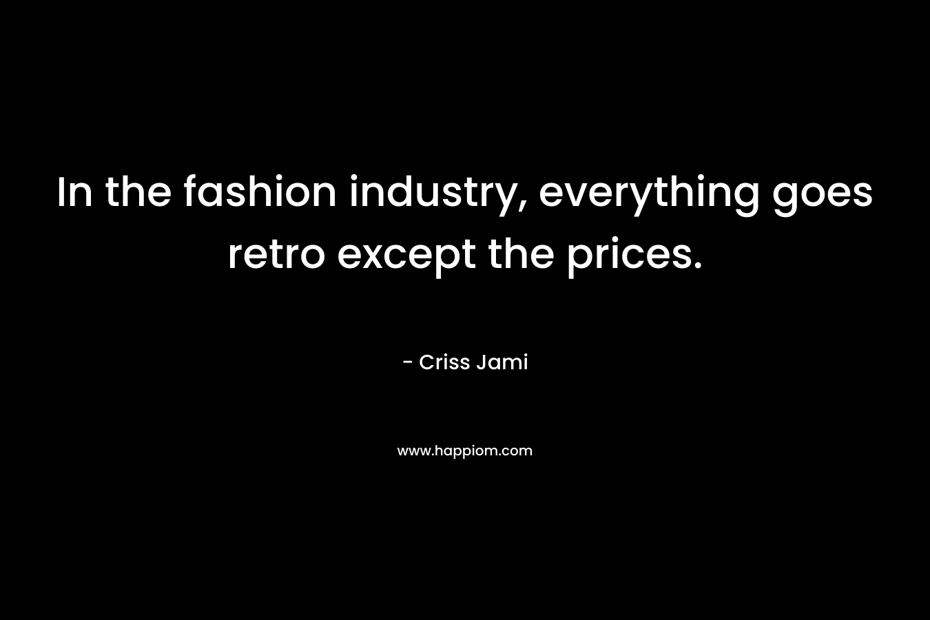 In the fashion industry, everything goes retro except the prices.