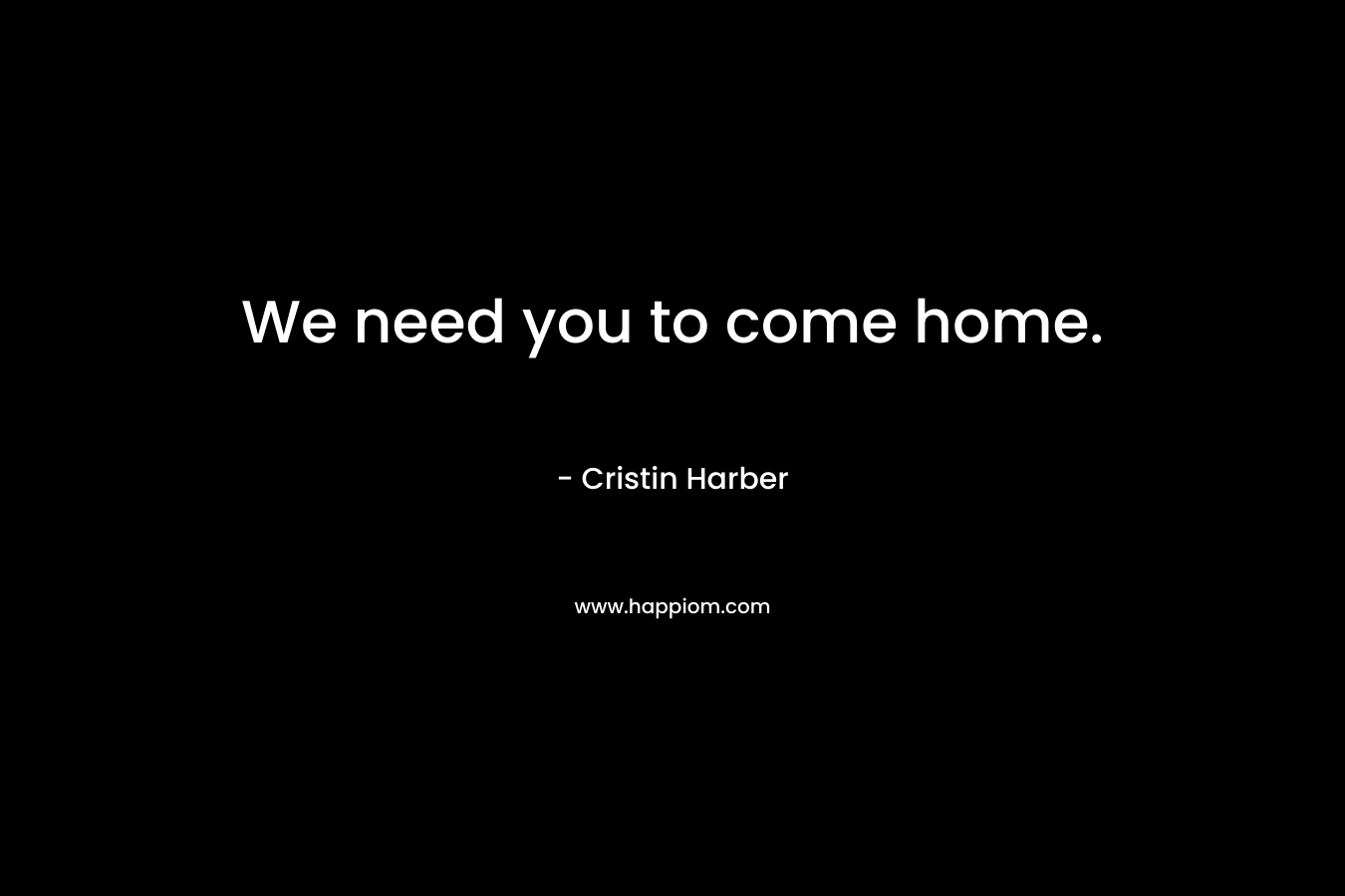 We need you to come home. – Cristin Harber
