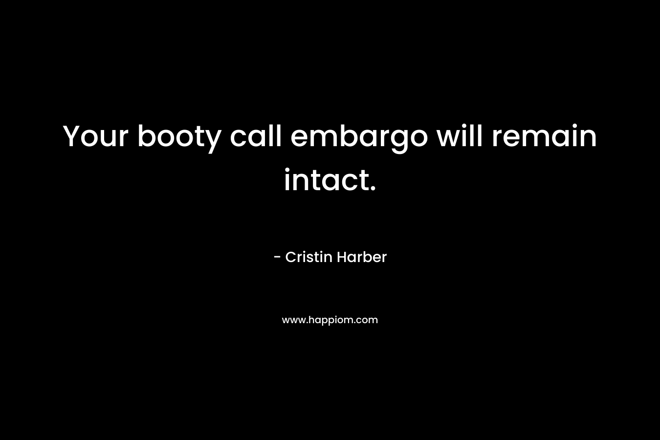 Your booty call embargo will remain intact. – Cristin Harber