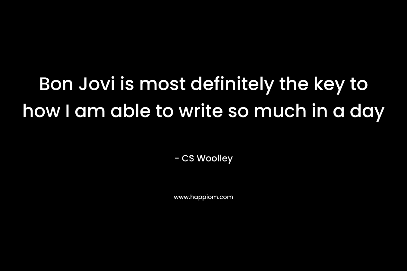Bon Jovi is most definitely the key to how I am able to write so much in a day – CS Woolley
