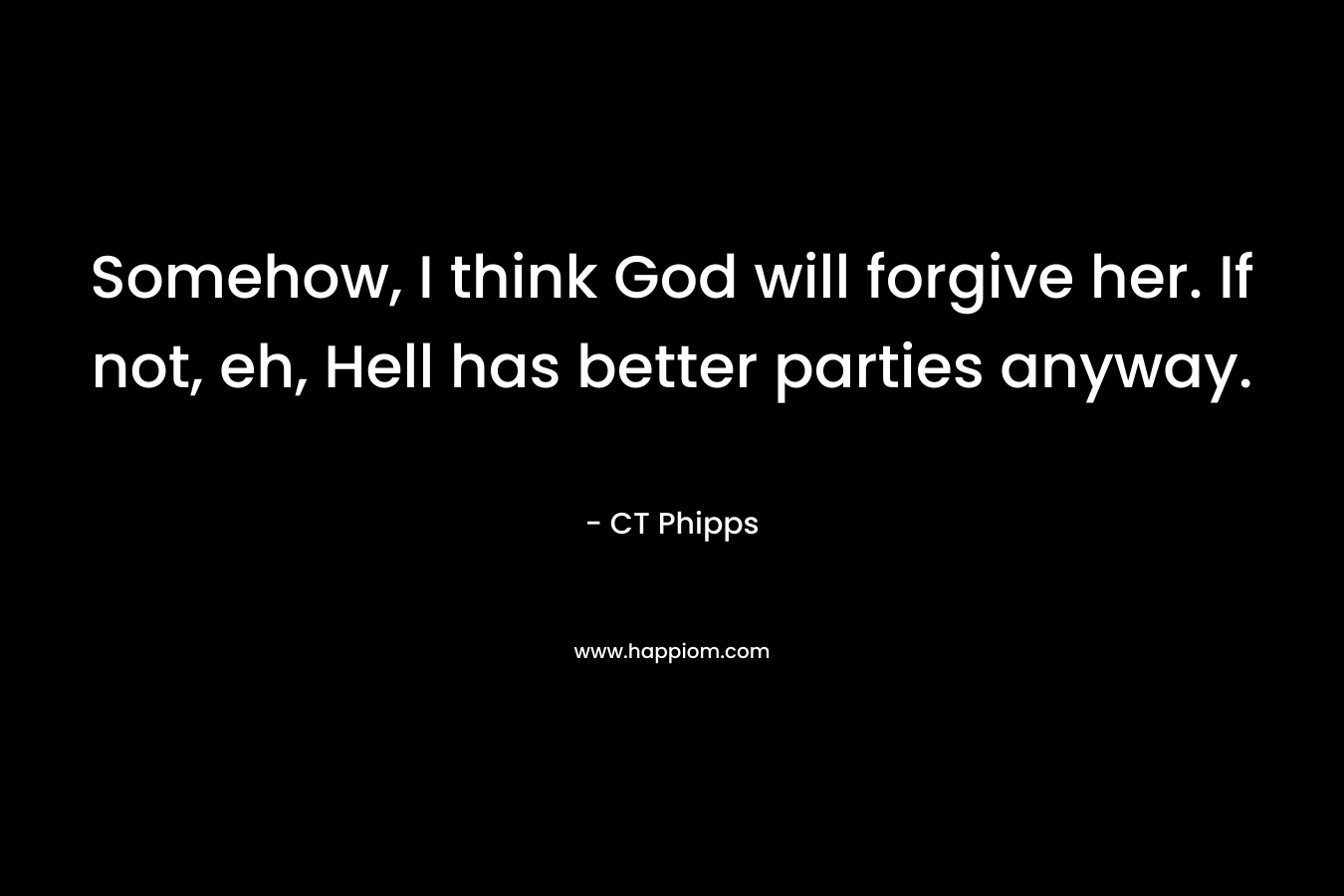 Somehow, I think God will forgive her. If not, eh, Hell has better parties anyway. – CT Phipps