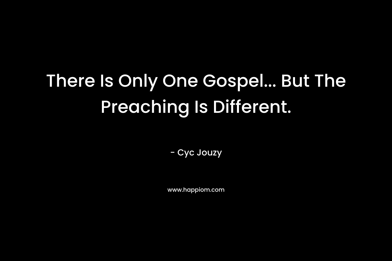 There Is Only One Gospel... But The Preaching Is Different.