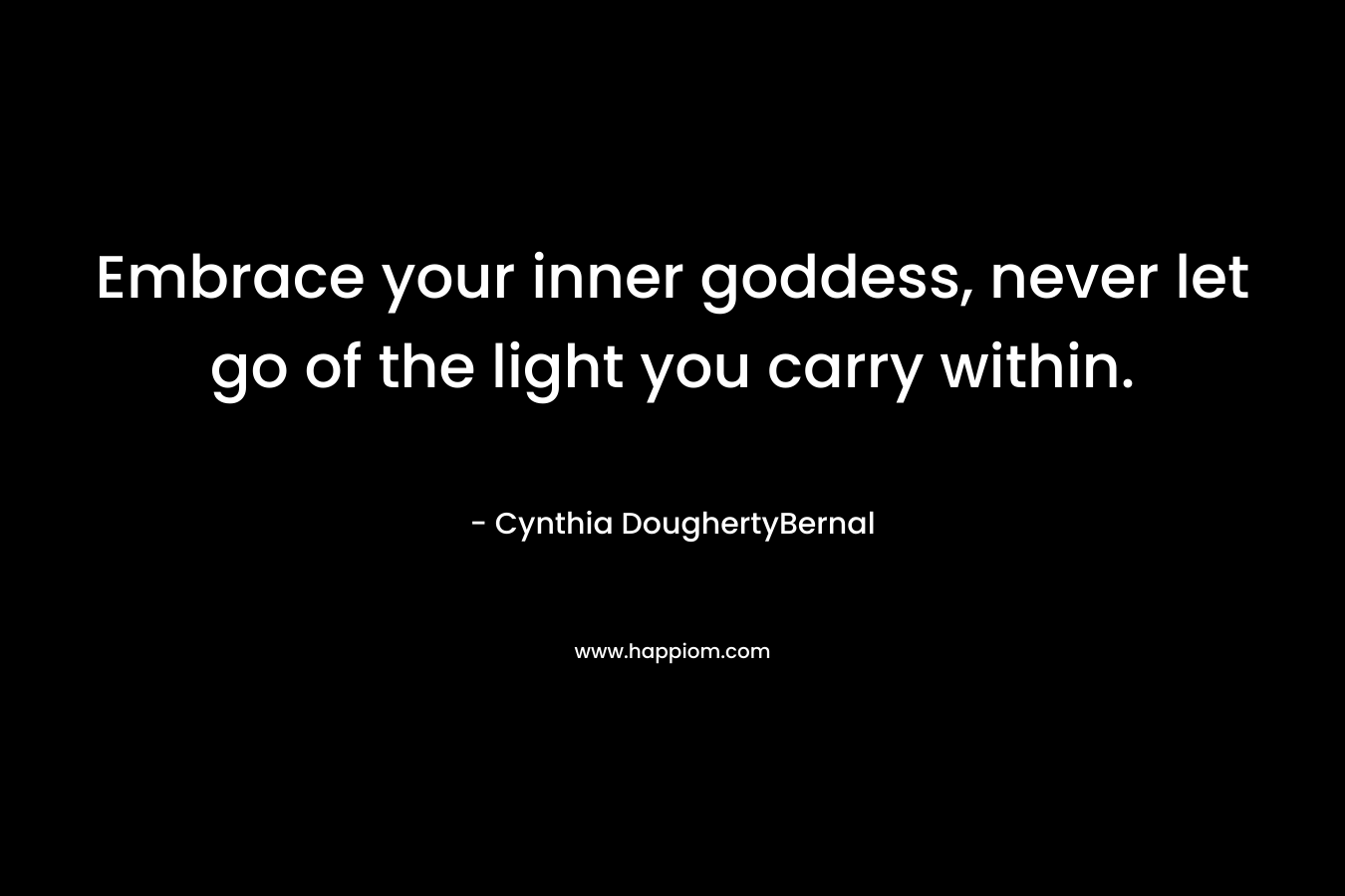 Embrace your inner goddess, never let go of the light you carry within.