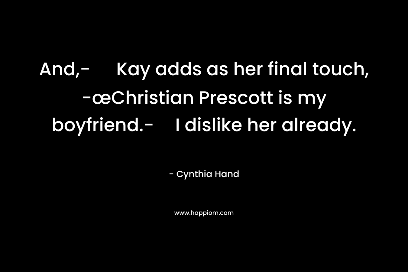 And,- Kay adds as her final touch, -œChristian Prescott is my boyfriend.-I dislike her already. – Cynthia Hand