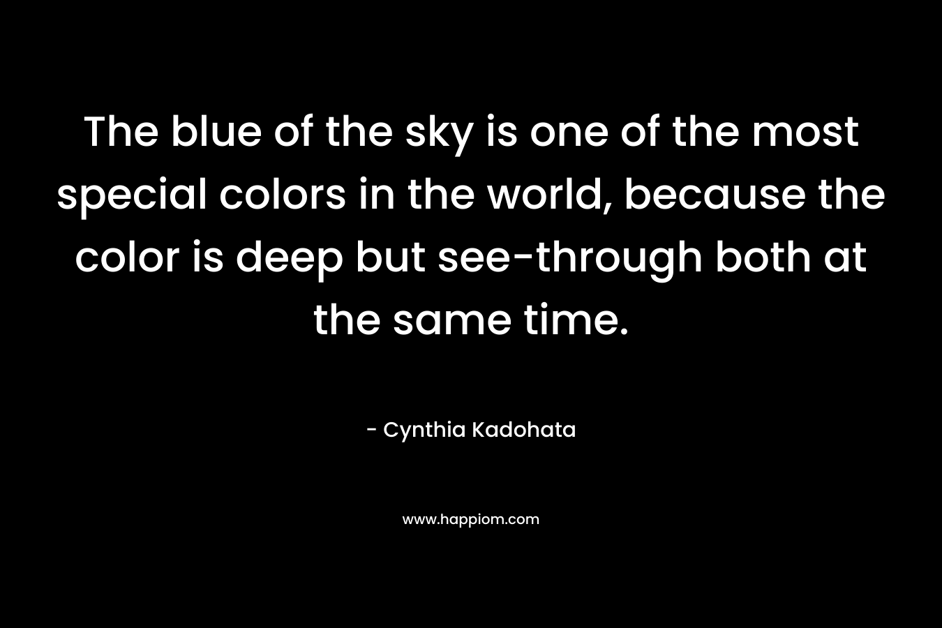 The blue of the sky is one of the most special colors in the world, because the color is deep but see-through both at the same time.