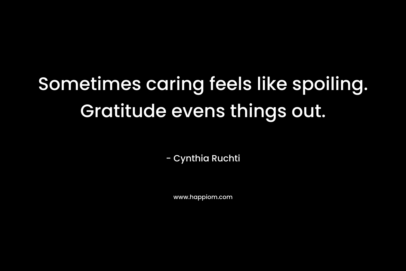 Sometimes caring feels like spoiling. Gratitude evens things out.