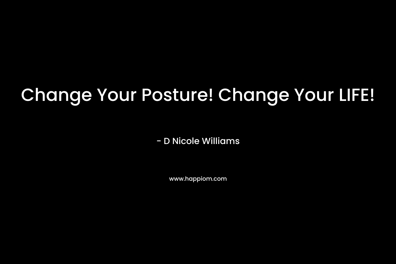 Change Your Posture! Change Your LIFE!
