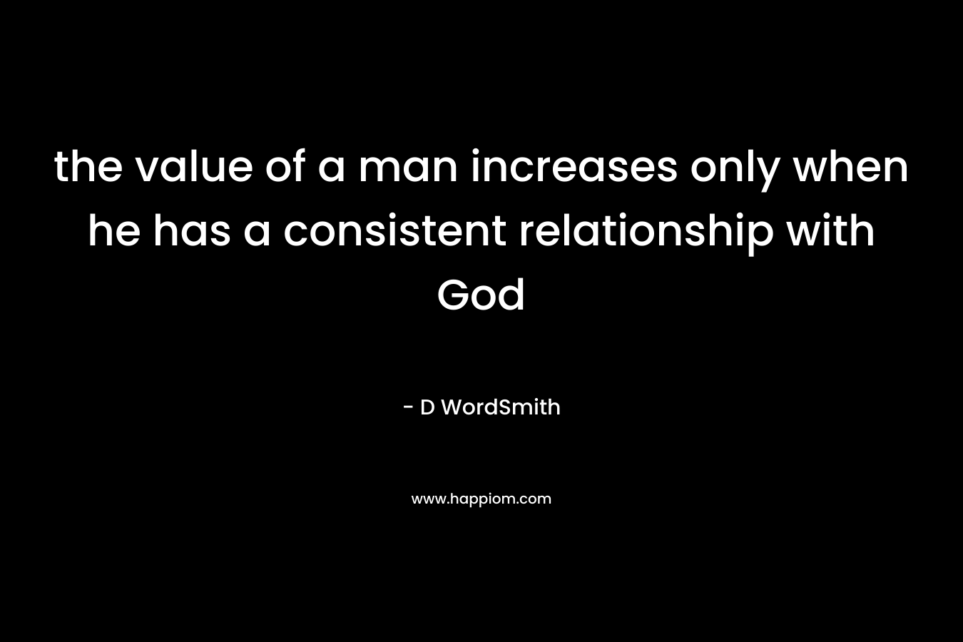 the value of a man increases only when he has a consistent relationship with God