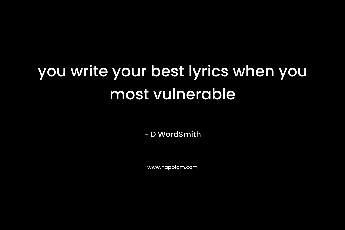 you write your best lyrics when you most vulnerable – D WordSmith
