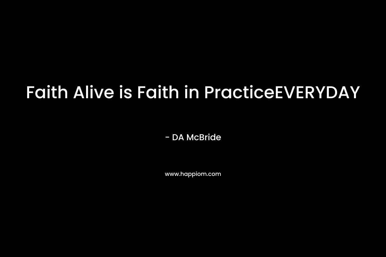 Faith Alive is Faith in PracticeEVERYDAY – DA McBride