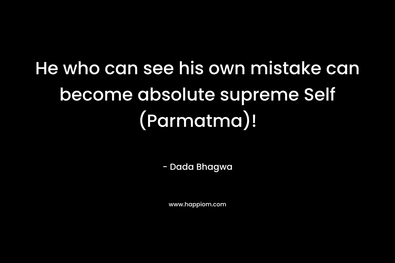 He who can see his own mistake can become absolute supreme Self (Parmatma)!