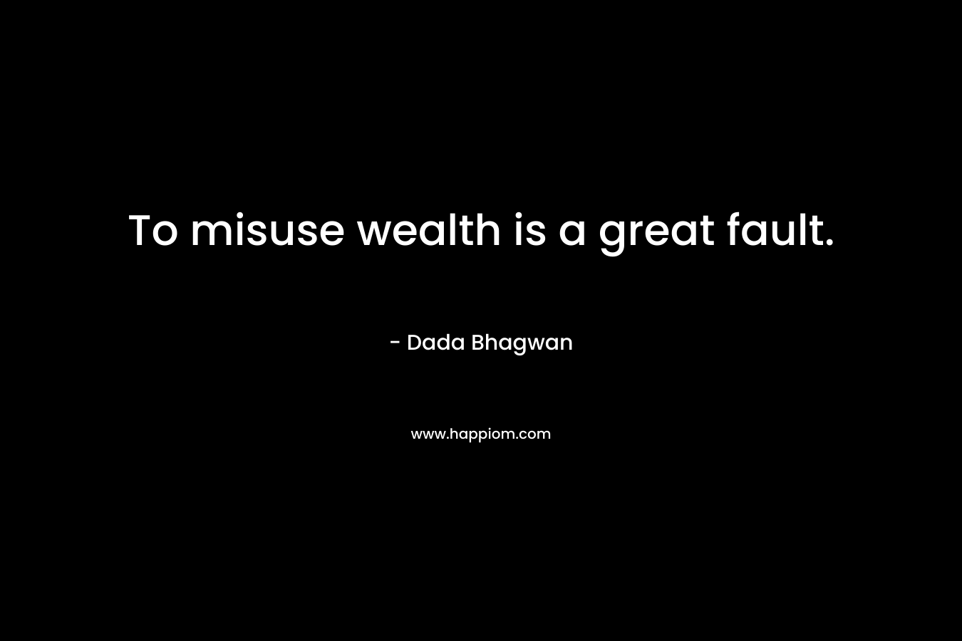 To misuse wealth is a great fault.