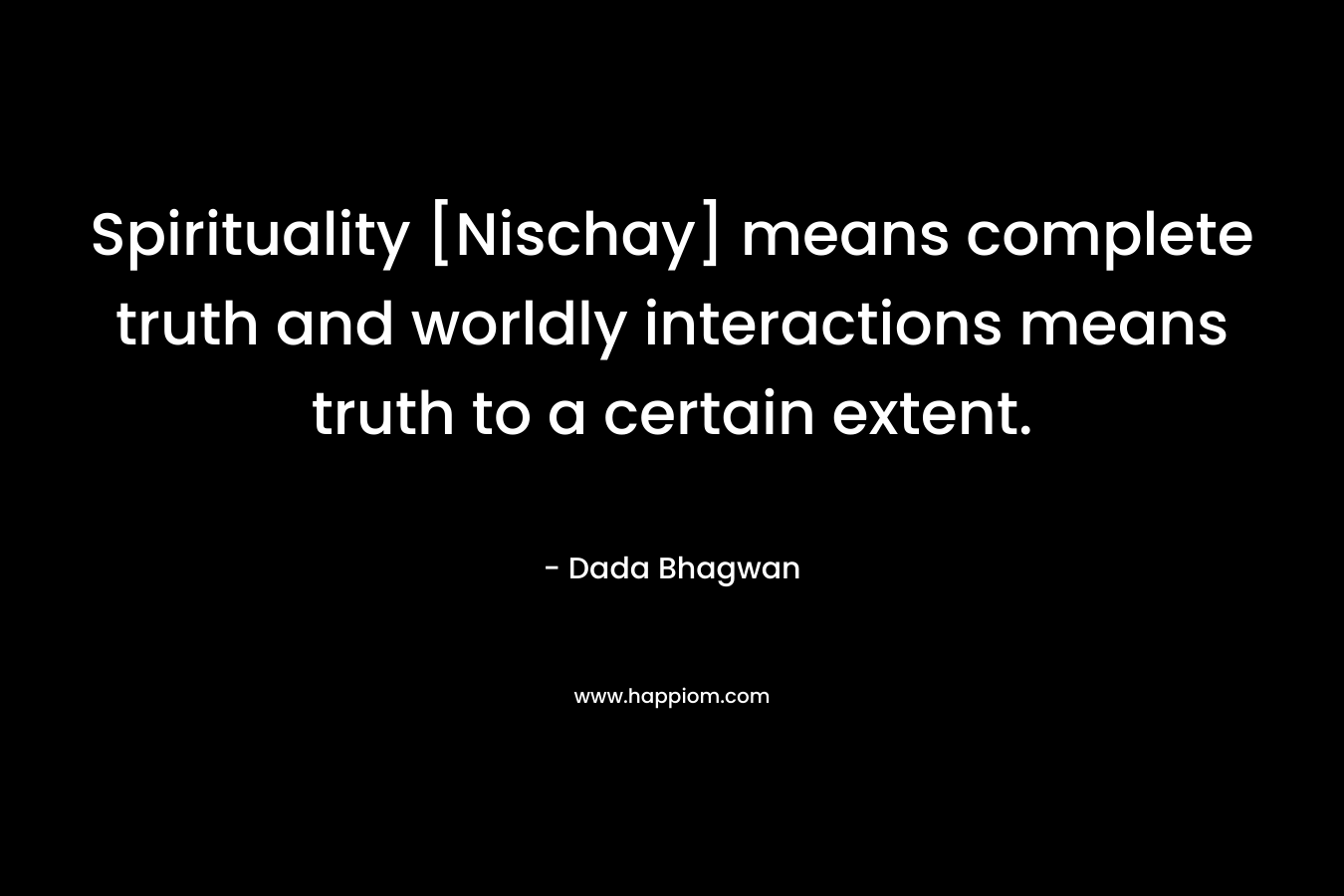 Spirituality [Nischay] means complete truth and worldly interactions means truth to a certain extent.