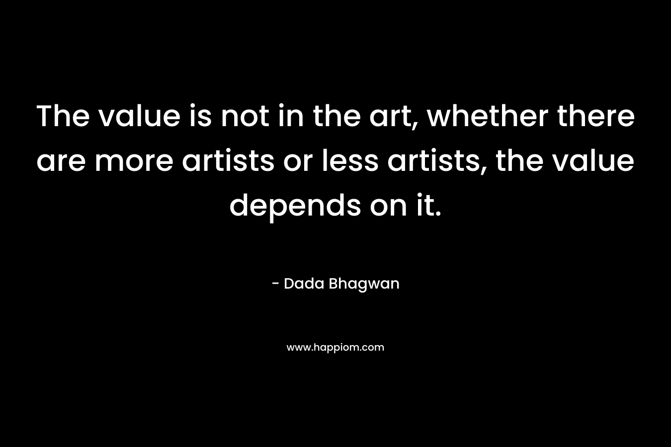 The value is not in the art, whether there are more artists or less artists, the value depends on it.