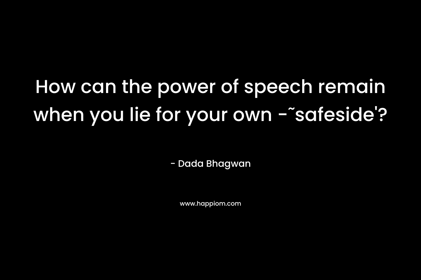 How can the power of speech remain when you lie for your own -˜safeside'?