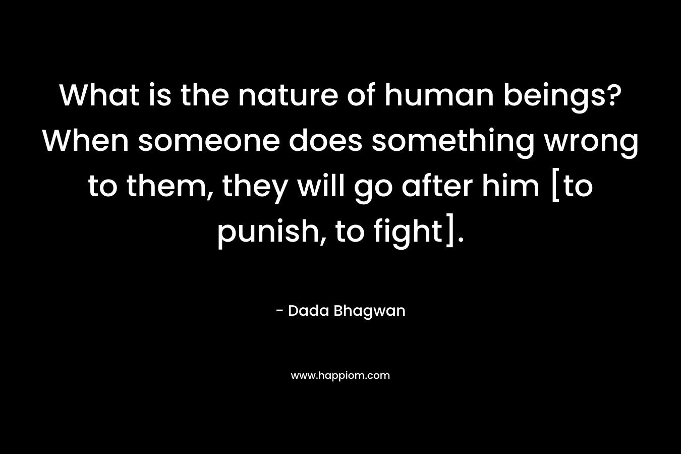 What is the nature of human beings? When someone does something wrong to them, they will go after him [to punish, to fight].