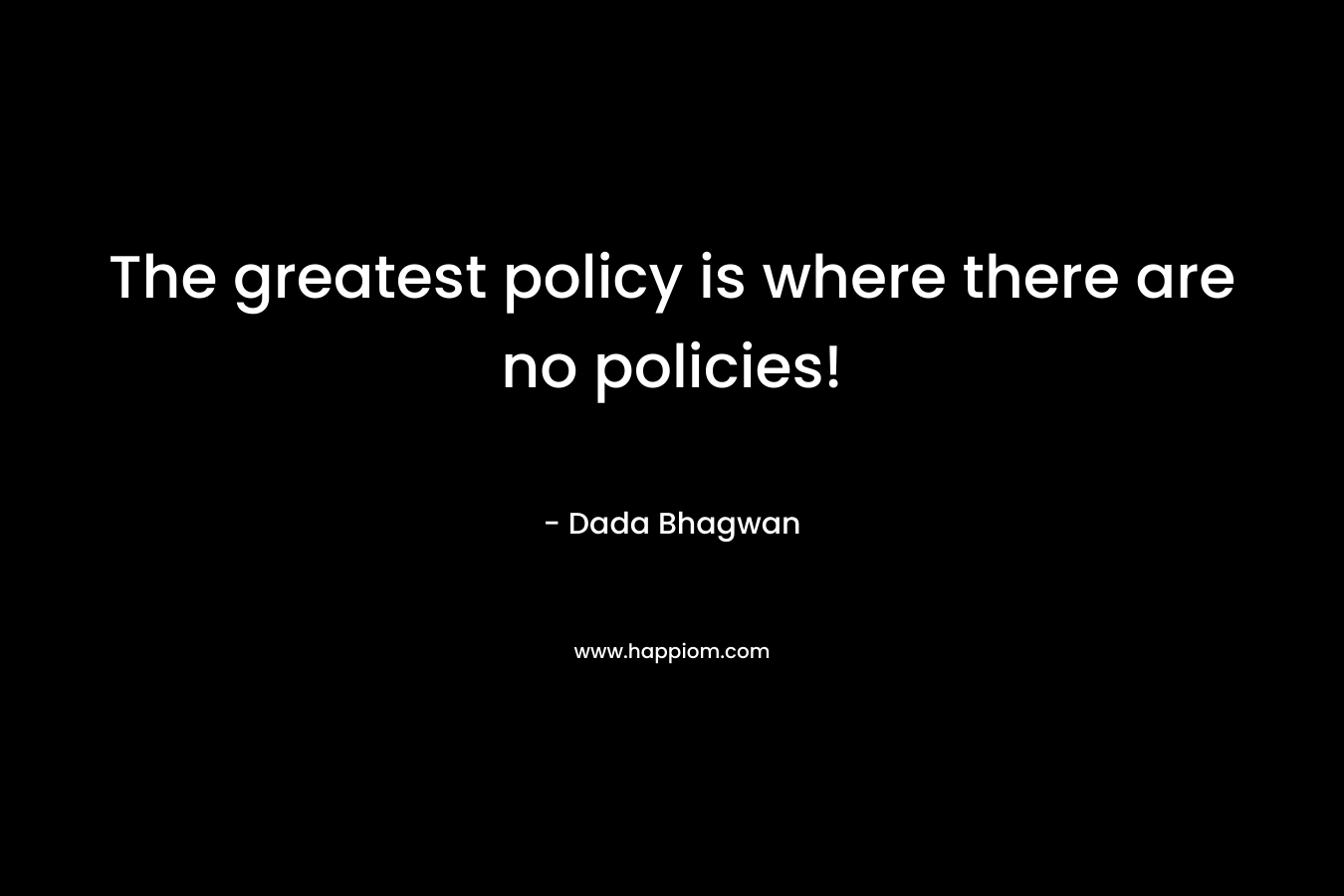 The greatest policy is where there are no policies!