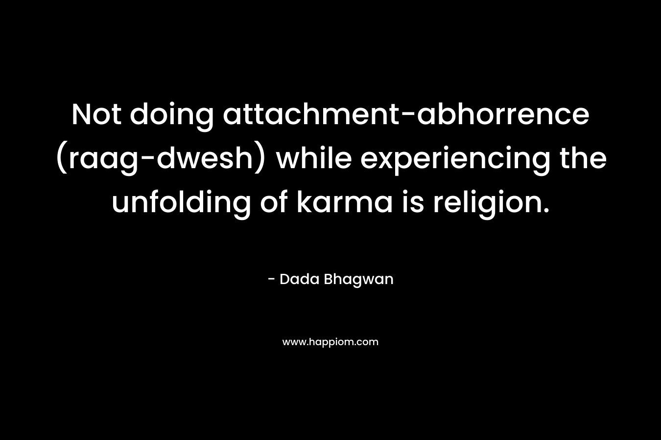 Not doing attachment-abhorrence (raag-dwesh) while experiencing the unfolding of karma is religion.