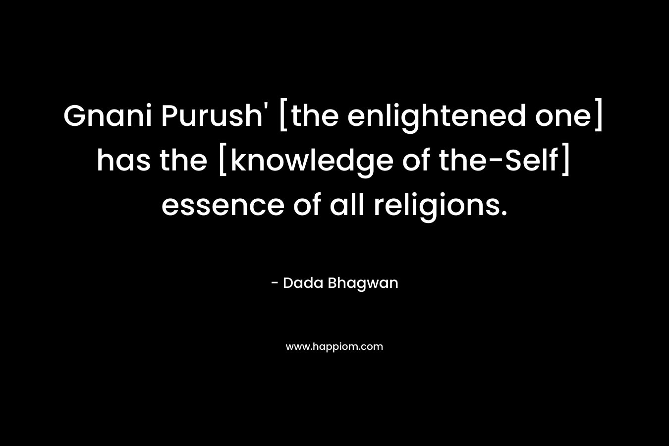 Gnani Purush' [the enlightened one] has the [knowledge of the-Self] essence of all religions.
