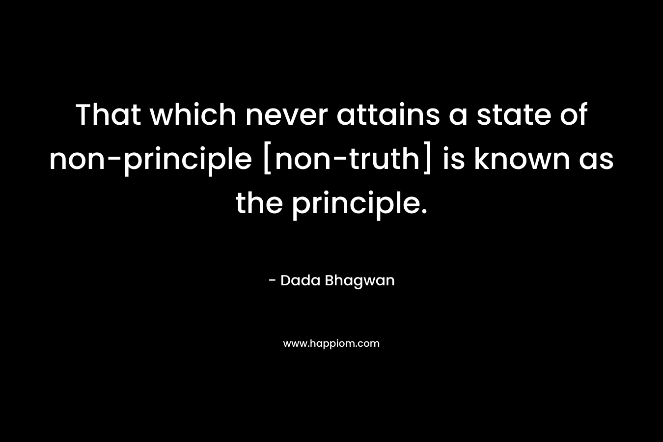That which never attains a state of non-principle [non-truth] is known as the principle.