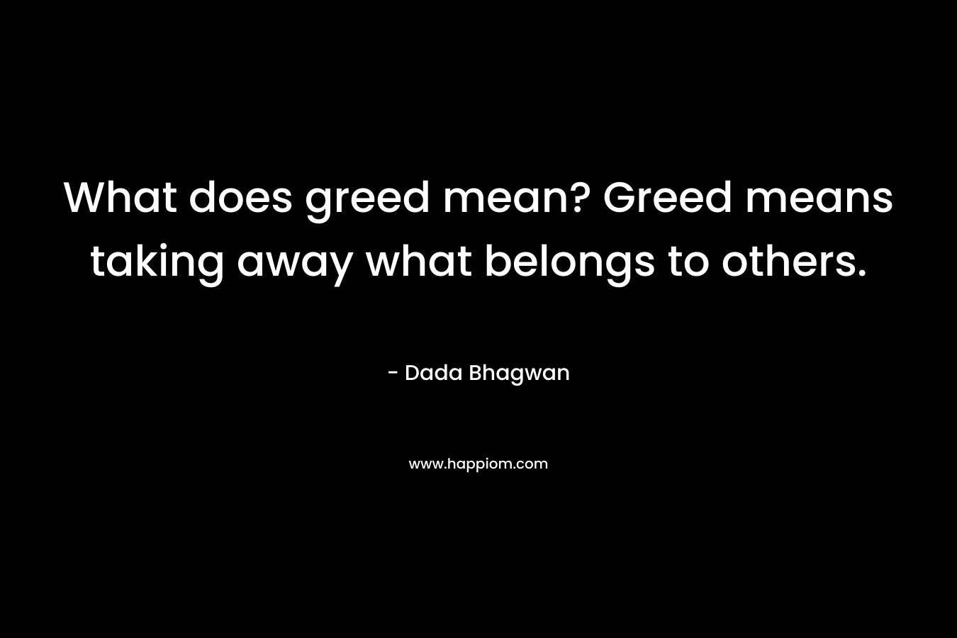 What does greed mean? Greed means taking away what belongs to others.
