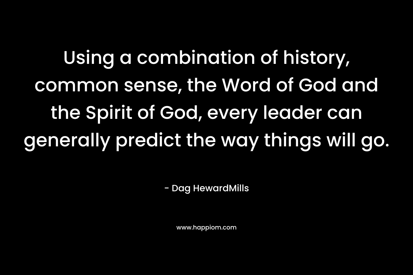 Using a combination of history, common sense, the Word of God and the Spirit of God, every leader can generally predict the way things will go.