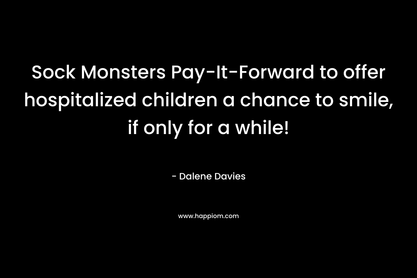 Sock Monsters Pay-It-Forward to offer hospitalized children a chance to smile, if only for a while! – Dalene Davies