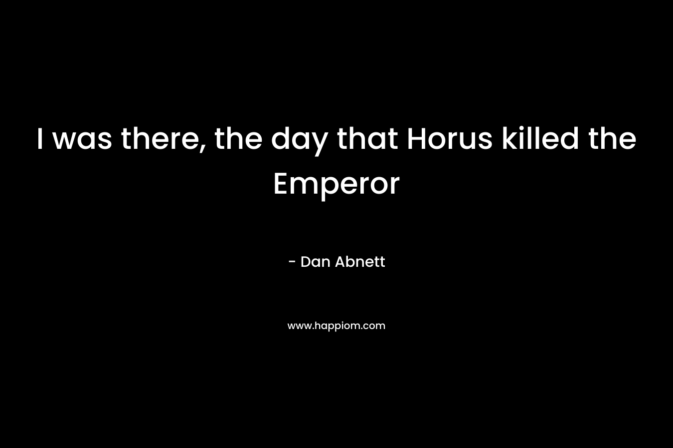 I was there, the day that Horus killed the Emperor – Dan Abnett