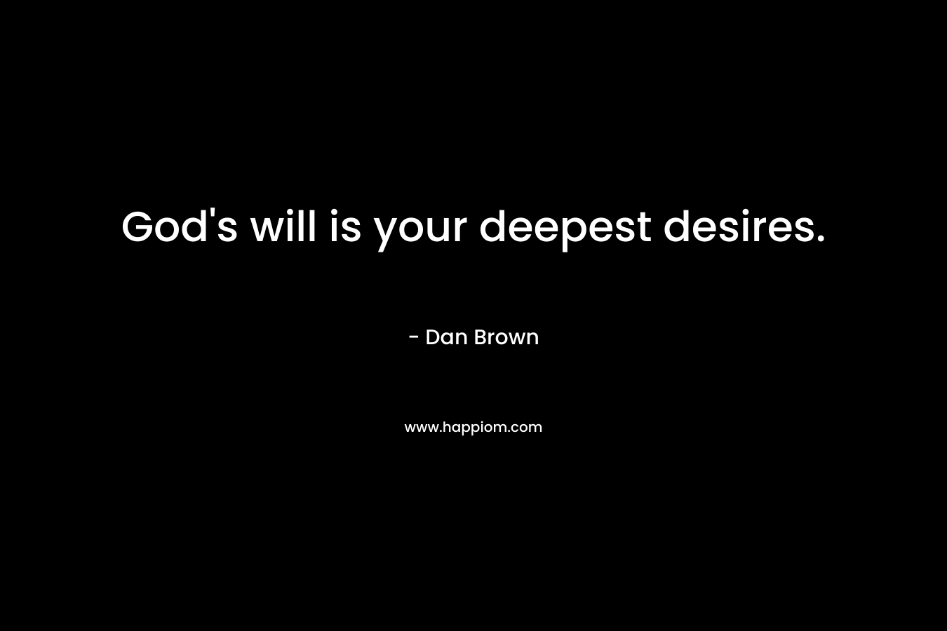 God's will is your deepest desires.