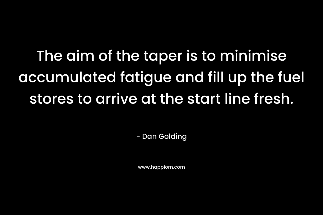 The aim of the taper is to minimise accumulated fatigue and fill up the fuel stores to arrive at the start line fresh. – Dan Golding