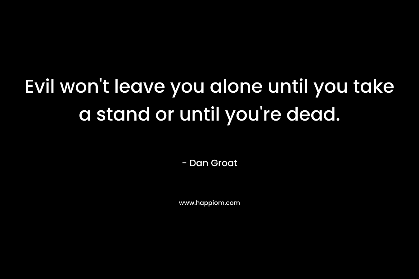 Evil won't leave you alone until you take a stand or until you're dead.