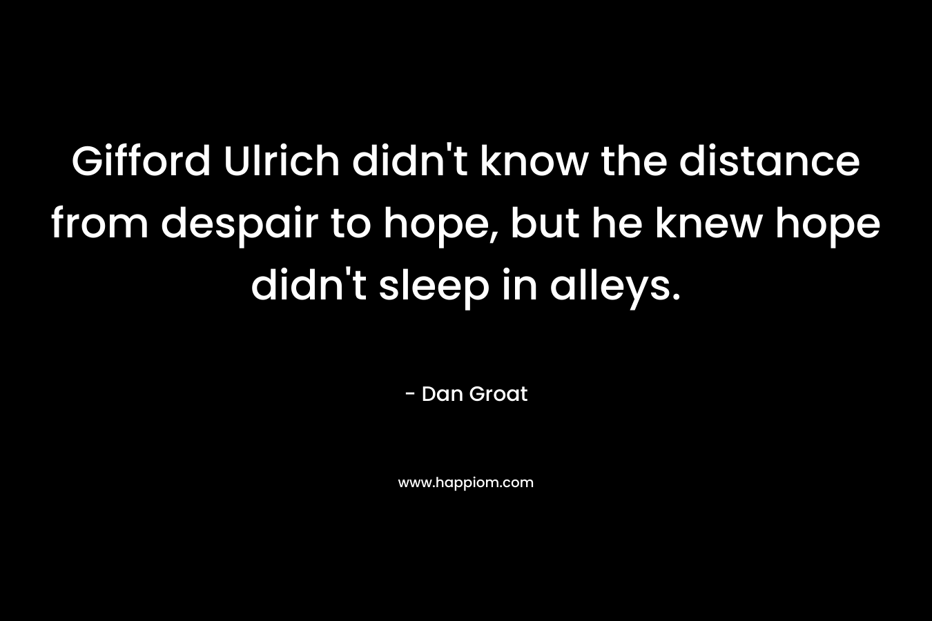 Gifford Ulrich didn't know the distance from despair to hope, but he knew hope didn't sleep in alleys.