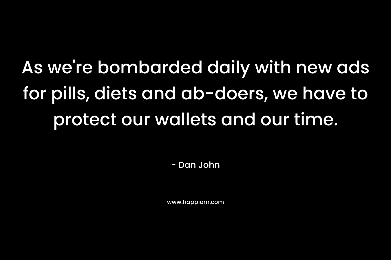 As we’re bombarded daily with new ads for pills, diets and ab-doers, we have to protect our wallets and our time. – Dan John