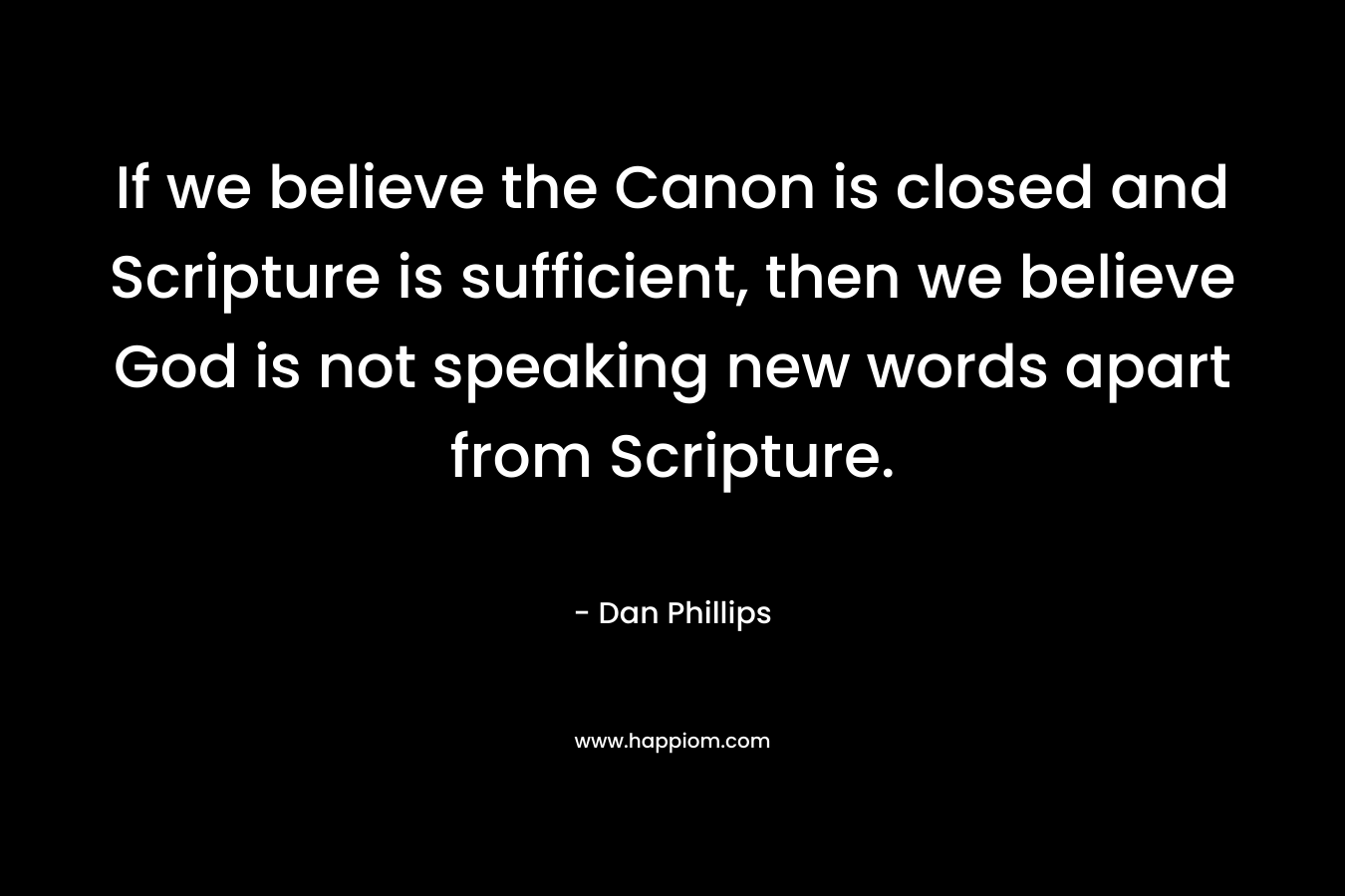 If we believe the Canon is closed and Scripture is sufficient, then we believe God is not speaking new words apart from Scripture.