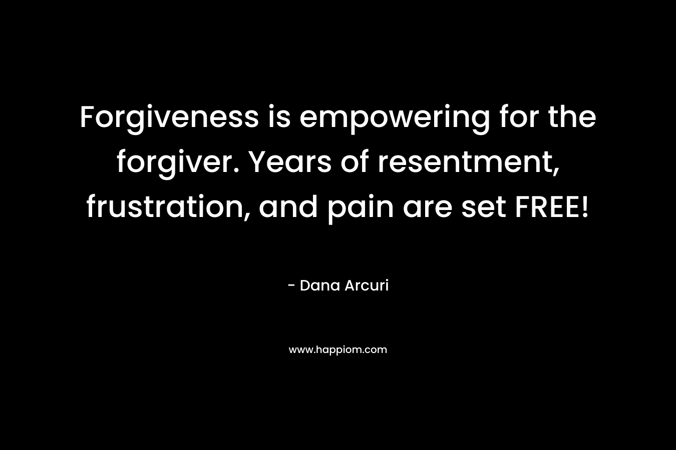 Forgiveness is empowering for the forgiver. Years of resentment, frustration, and pain are set FREE!