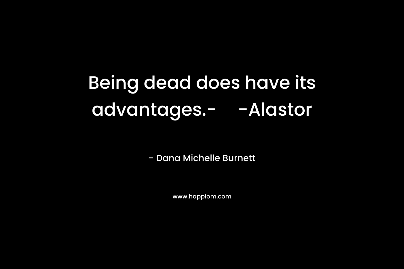 Being dead does have its advantages.--Alastor – Dana Michelle Burnett