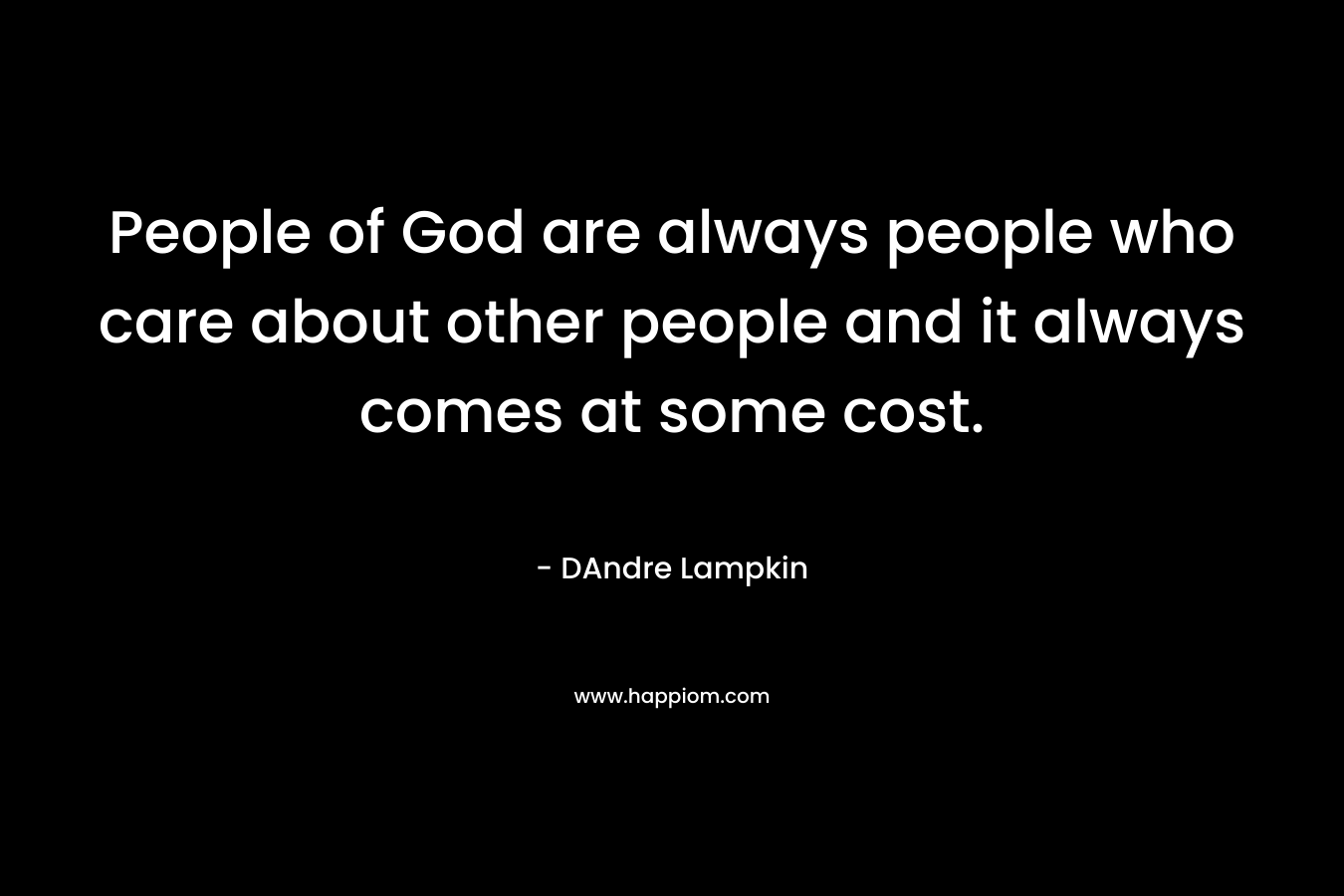 People of God are always people who care about other people and it always comes at some cost.