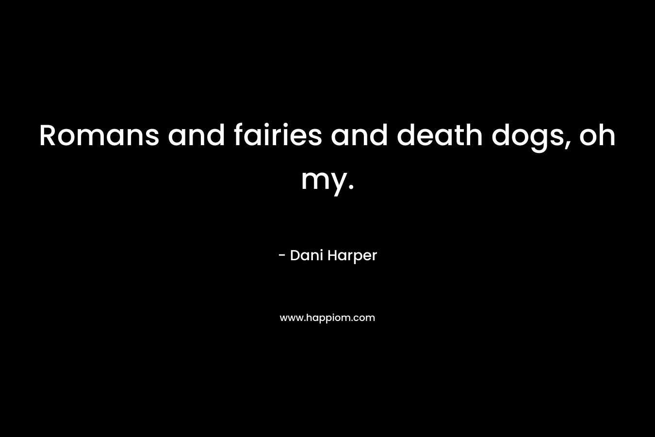 Romans and fairies and death dogs, oh my. – Dani Harper